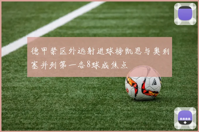 德甲禁区外远射进球榜凯恩与奥利塞并列第一各8球成焦点