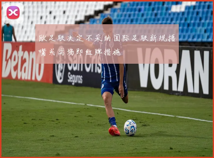 欧足联决定不采纳国际足联新规捂嘴或离场即红牌措施