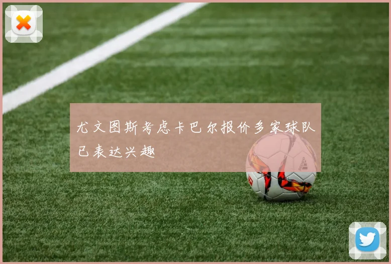 尤文图斯考虑卡巴尔报价多家球队已表达兴趣